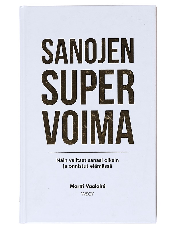 Sanojen supervoima : näin valitset sanasi oikein ja onnistut elämässä - Martti Vaalahti - Tietokirjat ja oppaat - 10105519573 - 2