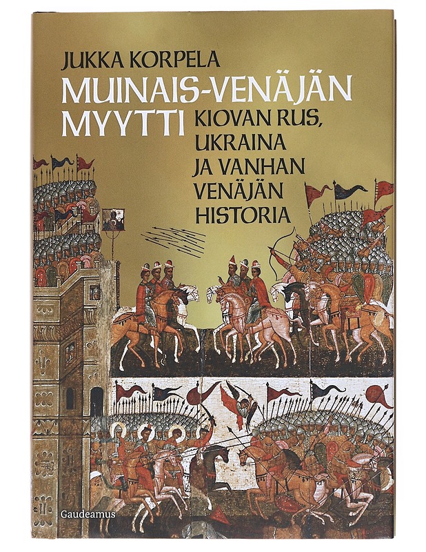 Muinais-Venäjän myytti : Kiovan Rus, Ukraina ja vanhan Venäjän historia - Jukka Korpela - Tietokirjat ja oppaat - 10105519581 - 0