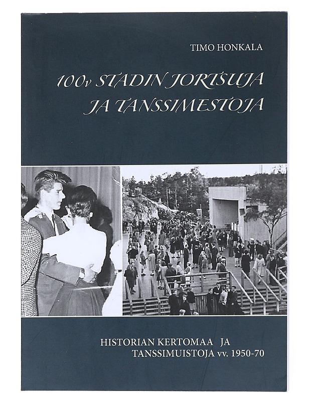100v stadin jortsuja ja tanssimestoja : historian kertomaa ja tanssimuistoja vv 1950-70 - Timo Honkala - Elämäkerrat ja muistelmat - 10105519621 - 0