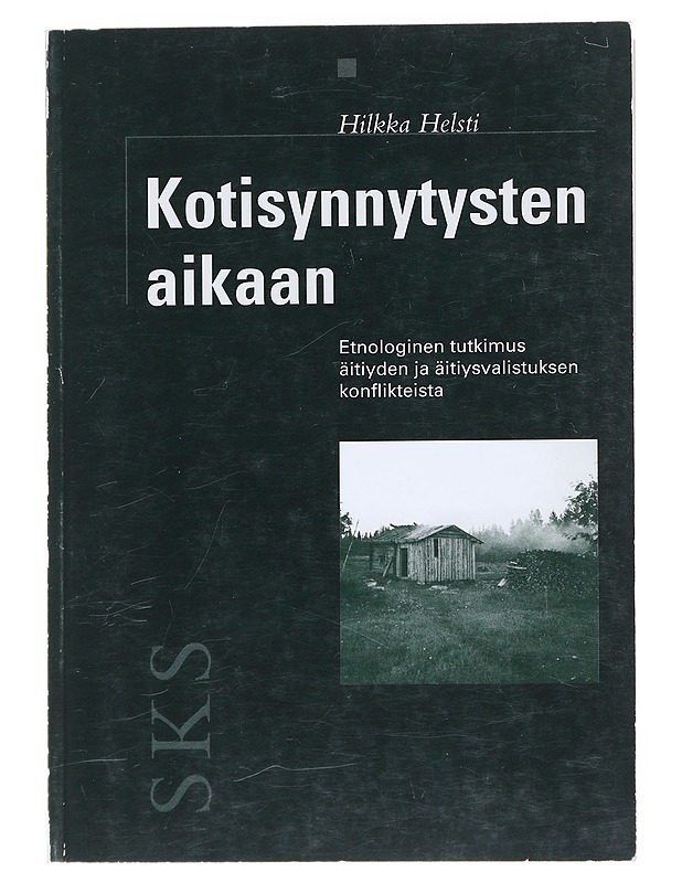 Kotisynnytysten aikaan : Etnologinen tutkimus äitiyden ja äitiysvalistuksen konflikteista - Hilkka Helsti - Tietokirjat ja oppaat - 10105519664 - 0