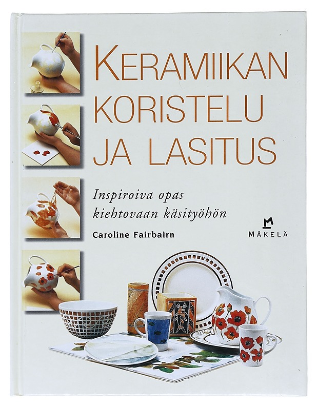 Keramiikan koristelu ja lasitus : inspiroiva opas kiehtovaan käsityöhön - Fairbairn, Caroline - Kirja lahjaksi - 10105519951 - 0