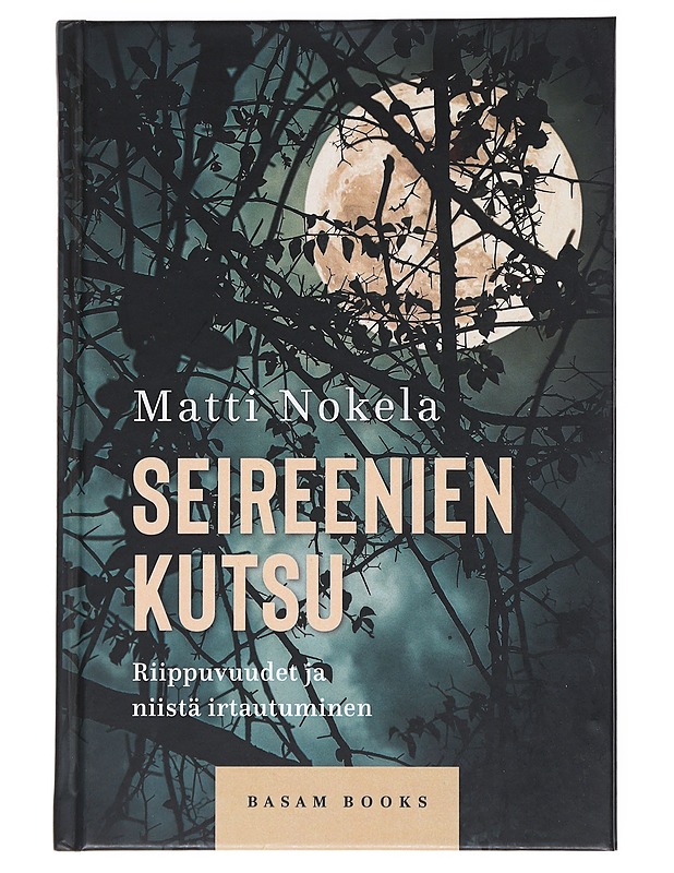Seireenien kutsu : riippuvuudet ja niistä irtautuminen - Matti Nokela - Tietokirjat ja oppaat - 10105520034 - 0