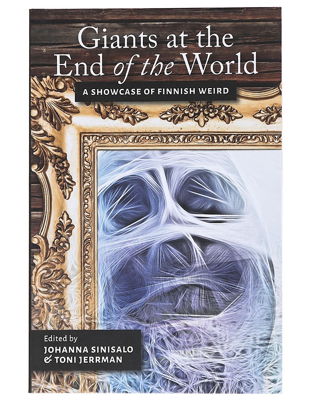 Giants at the end of the world : a showcase of Finnish weird - Sinisalo, Johanna - Romaanit ja novellit - 10105520182 - 0