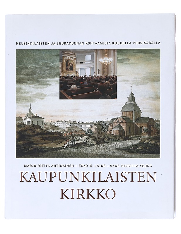 Kaupunkilaisten kirkko : Helsinkiläisten ja seurakunnan kohtaamisia kuudella vuosisadalla - Antikainen, Marjo-Riitta - Historiakirjat - 10105520442 - 0