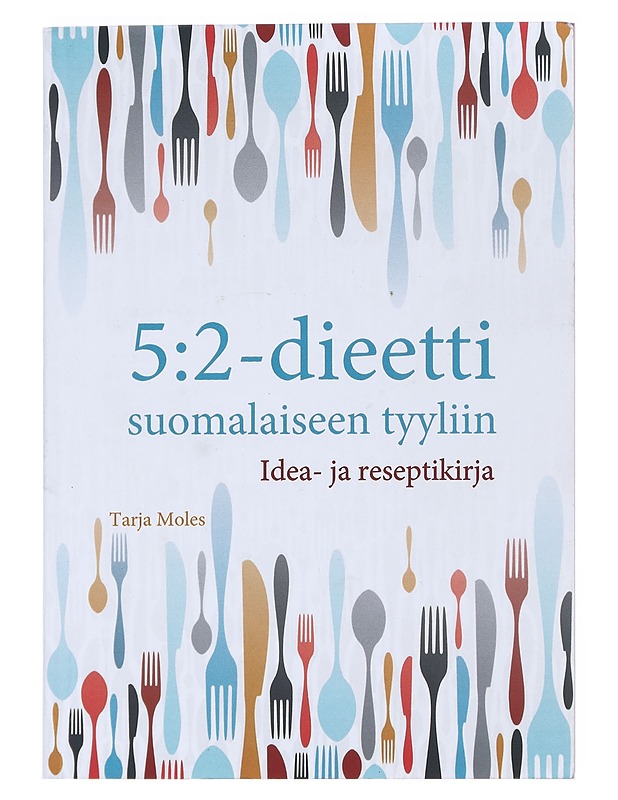 5:2 Dieetti Suomalaiseen Tyyliin: Idea-ja Reseptikirja -Tarja Moles  - Ruokakirjat - 10105520502 - 0