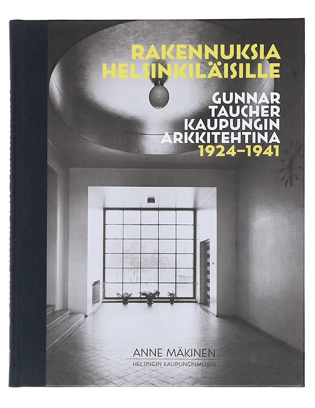Rakennuksia helsinkiläisille : Gunnar Taucher kaupungin arkkitehtina 1924-1941 - Anne Mäkinen - Historiakirjat - 10105520623 - 0