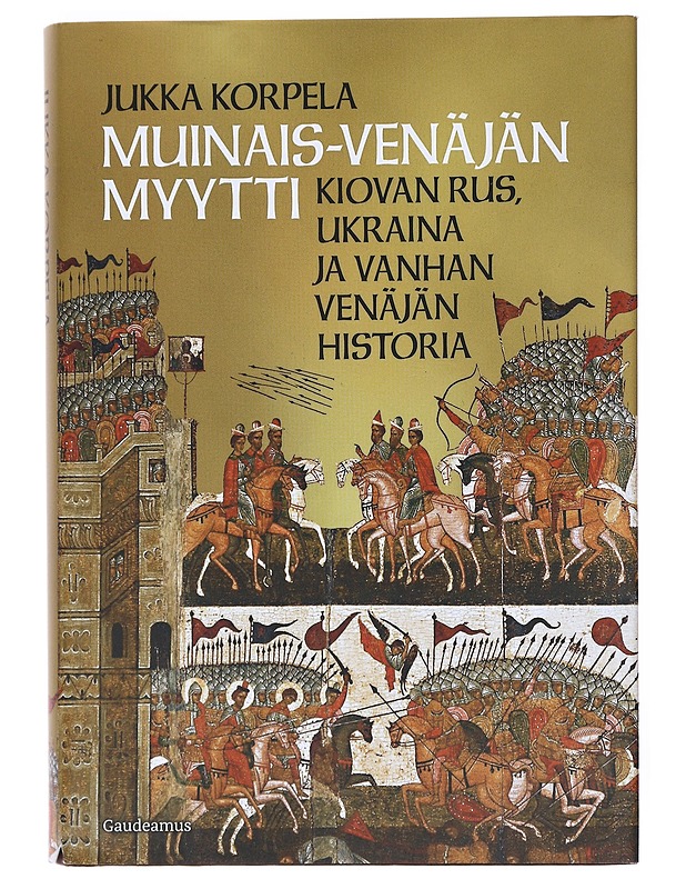 Muinais-Venäjän myytti : Kiovan Rus, Ukraina ja vanhan Venäjän historia - Jukka Korpela - Historiakirjat - 10105520850 - 0