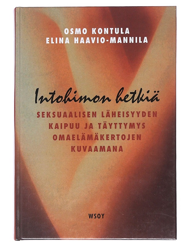 Intohimon hetkiä : seksuaalisen läheisyyden kaipuu ja täyttymys omaelämäkertojen kuvaamana - Kontula, Osmo - Tietokirjat ja oppaat - 10105521056 - 0