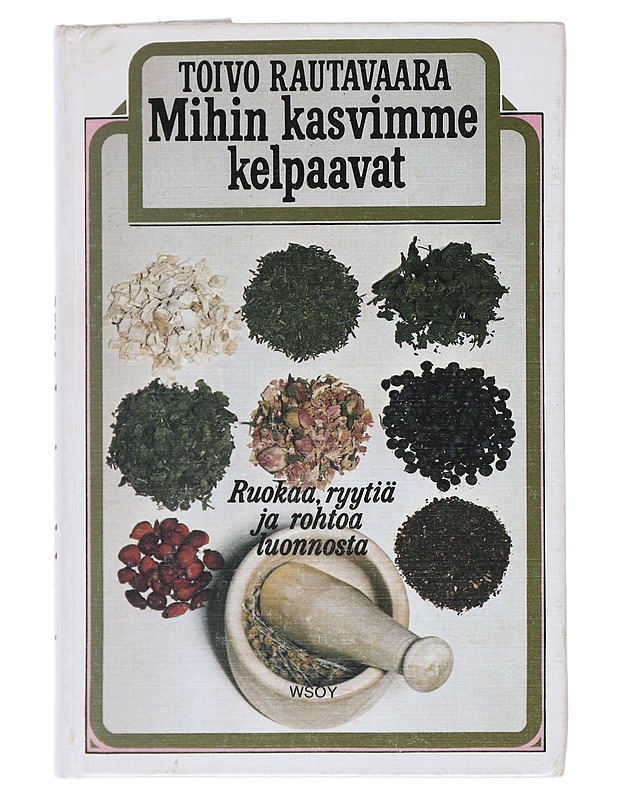 Mihin kasvimme kelpaavat : ruokaa, ryytiä ja rohtoa luonnosta - Toivo Rautavaara - Kirja lahjaksi - 10105521266 - 0
