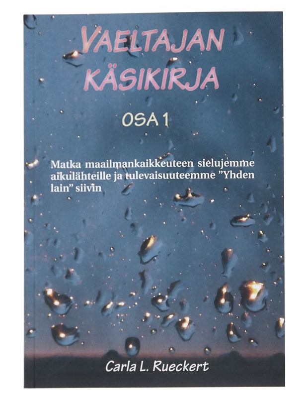Vaeltajan käsikirja. Osa 1, Matka Maailmankaikkeuteen sielujemme alkulähteille ja tulevaisuuteemme "Yhden lain" siivin : lyhennetty versio - Rueckert, Carla Lisbeth - Tietokirjat ja oppaat - 10105521458 - 0