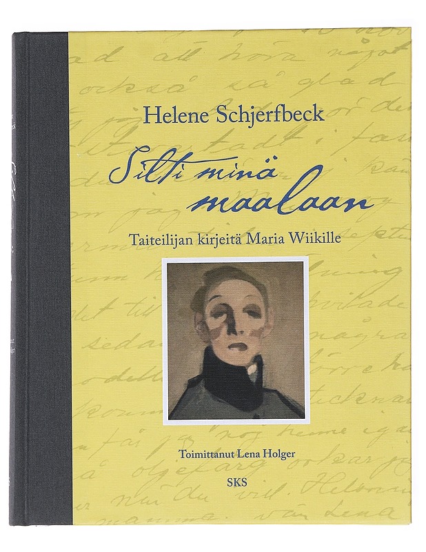 Silti minä maalaan : taiteilijan kirjeitä Maria Wiikille - Schjerfbeck, Helene - Elämäkerrat ja muistelmat - 10105521461 - 0