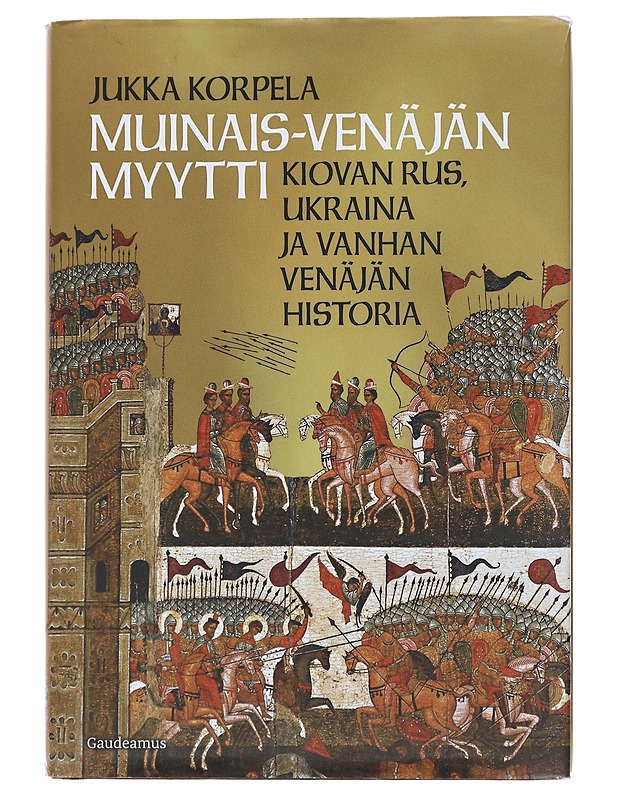 Muinais-Venäjän myytti : Kiovan Rus, Ukraina ja vanhan Venäjän historia - Jukka Korpela - Historiakirjat - 10105521909 - 0