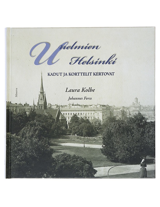 Unelmien Helsinki : kadut ja korttelit kertovat - Kolbe, Laura - Historiakirjat - 10105522372 - 0