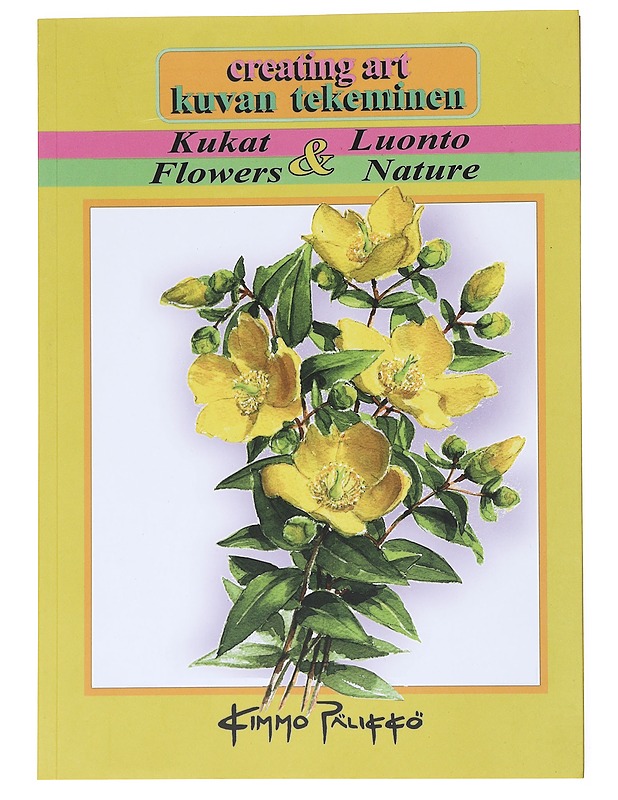 Creating art : flowers & nature = Kuvan tekeminen : kukat & luonto - Kimmo Pälikkö - Taide- ja kulttuurikirjat - 10105522585 - 0
