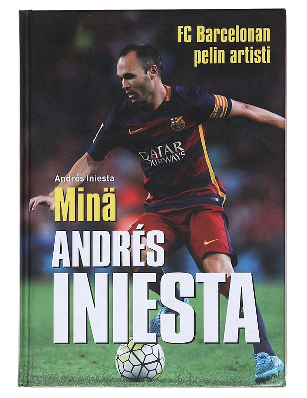 Minä, Andrés Iniesta : FC Barcelonan pelin artisti - Iniesta, Andrés - Elämäkerrat ja muistelmat - 10105522645 - 0