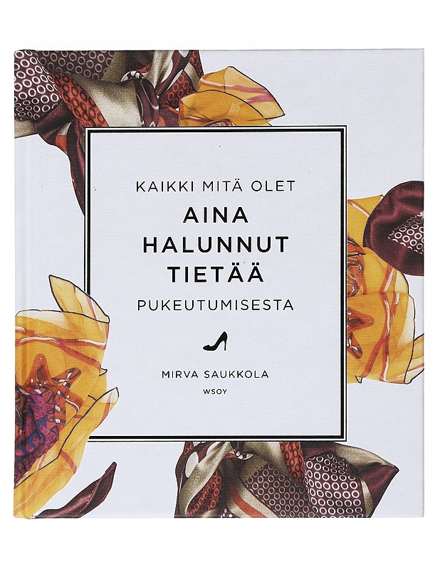 Kaikki mitä olet aina halunnut tietää pukeutumisesta - Mirva Saukkola - Tietokirjat ja oppaat - 10105522684 - 0