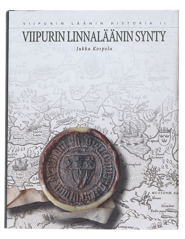 Viipurin läänin historia. 2, Viipurin linnaläänin synty - Korpela, Jukka - Historiakirjat - 10105522661 - 0