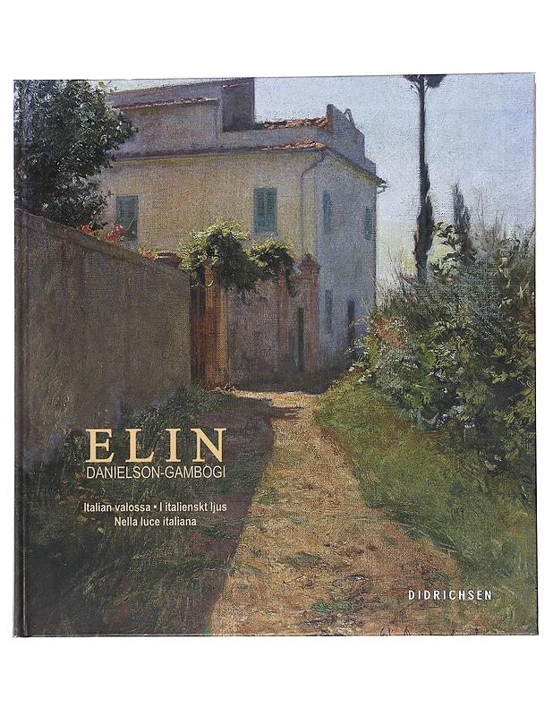 Elin Danielson-Gambogi : Italian valossa = i italienskt ljus = nella luce italiana - Heininen, Virve - Elämäkerrat ja muistelmat - 10105522714 - 0