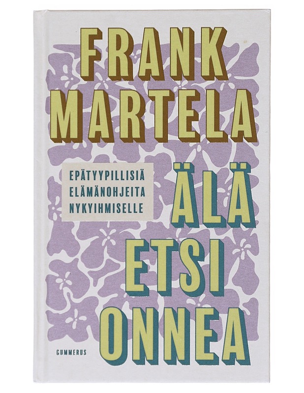 Älä etsi onnea : epätyypillisiä elämänohjeita nykyihmiselle? - Frank Martela - Tietokirjat ja oppaat - 10105522780 - 0