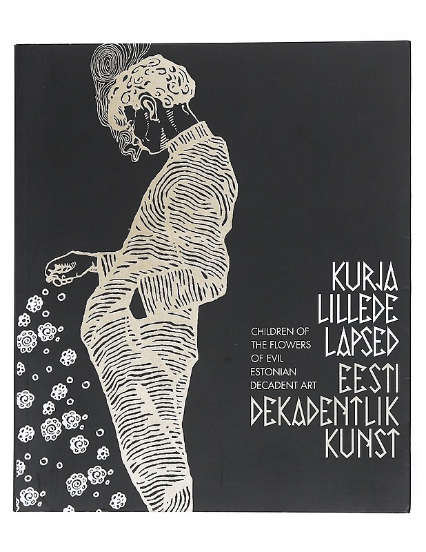 Kurja lillede lapsed Eesti dekadentlik kunst - Mirjam Hinrikus, Lola Annabel Kass, Liis Pählapuu - Historiakirjat - 10105523309 - 0