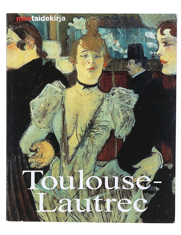 Henri de Toulouse-Lautrec : elämä ja tuotanto - Felbinger, Udo - Elämäkerrat ja muistelmat - 10105523265 - 0