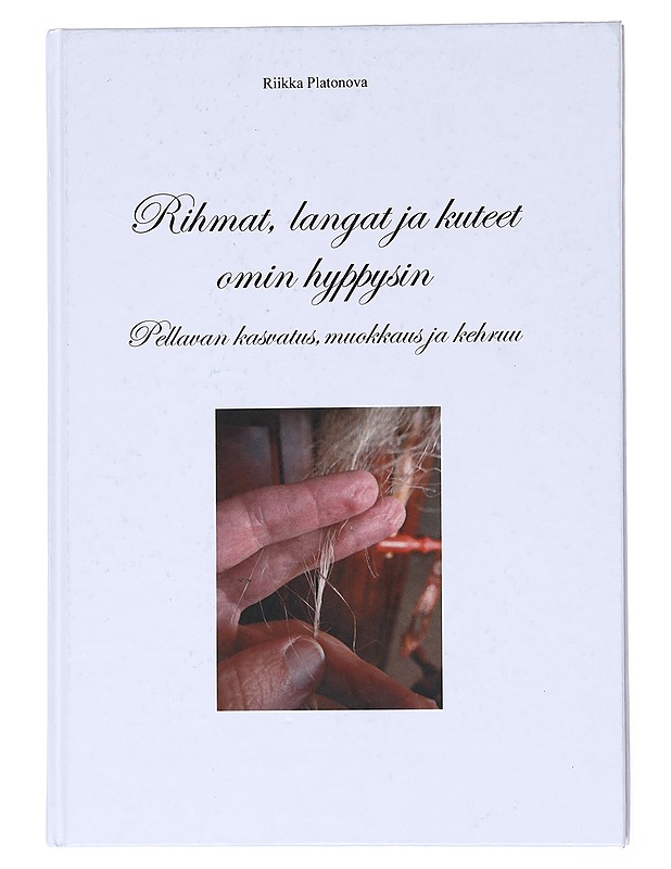 Rihmat, langat ja kuteet omin hyppysin : pellavan kasvatus, muokkaus ja kehruu - Riikka Platonova - Tietokirjat ja oppaat - 10105523543 - 0