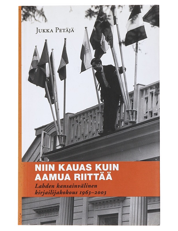 Niin kauas kuin aamua riittää : Lahden kansainvälinen kirjailijakokous 1963-2003 - Jukka Petäjä - Historiakirjat - 10105524174 - 0