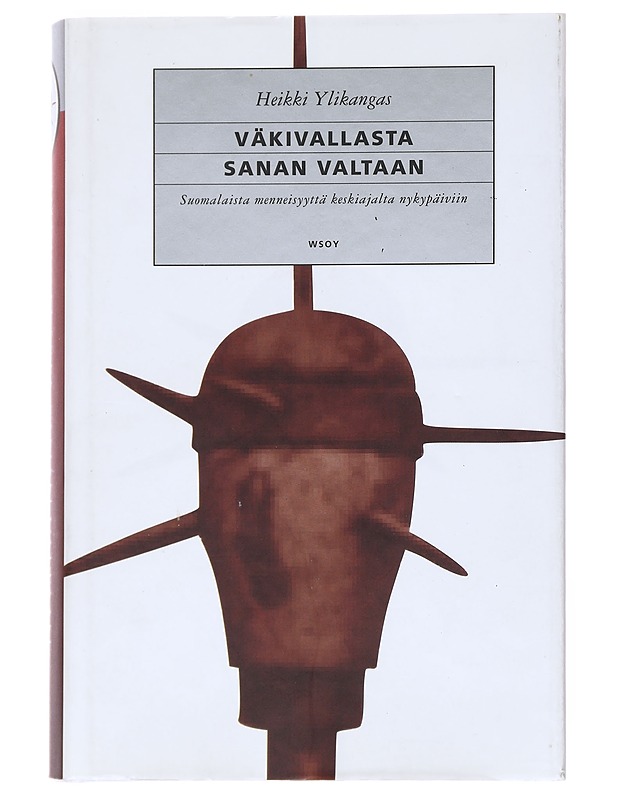 Väkivallasta sanan valtaan : suomalaista menneisyyttä keskiajalta nykypäiviin - Heikki Ylikangas - Historiakirjat - 10105524234 - 0