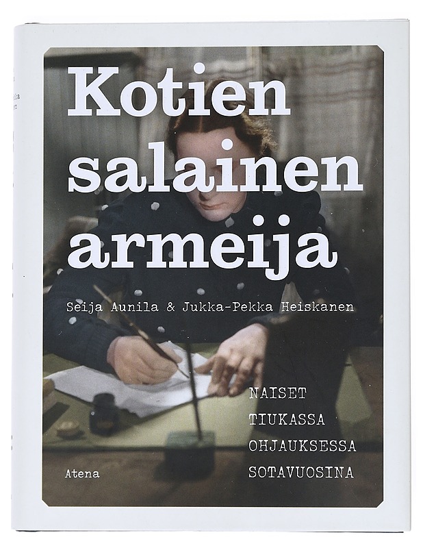 Kotien salainen armeija : naiset tiukassa ohjauksessa sotavuosina - Aunila, Seija - Historiakirjat - 10105524242 - 0