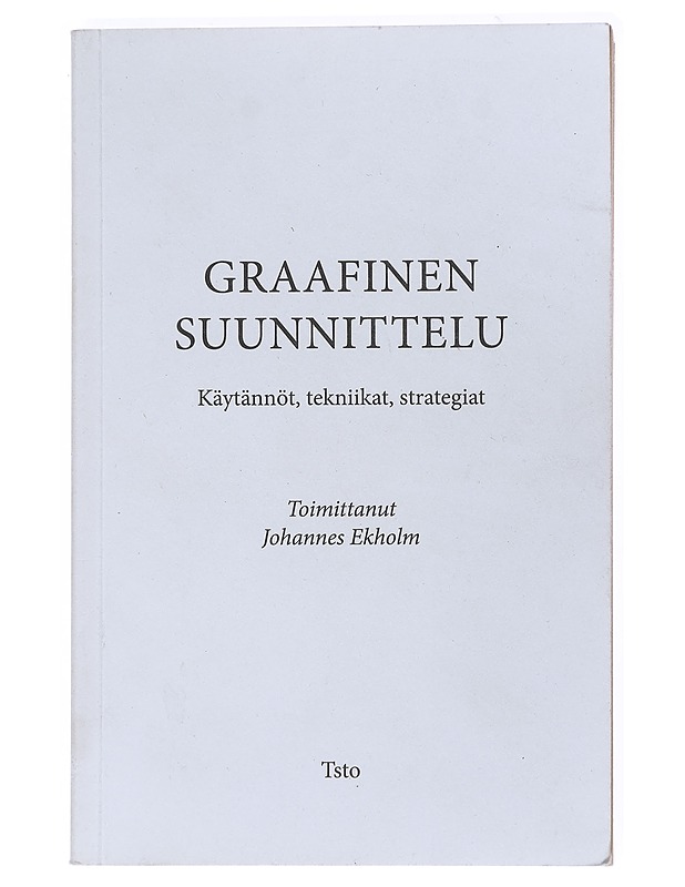 Graafinen suunnittelu : Käytännöt, tekniikat, strategiat - Ekholm, Johannes - Tietokirjat ja oppaat - 10105524646 - 0