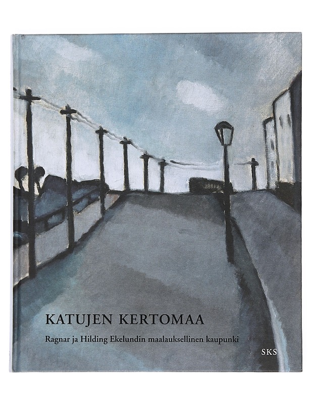 Katujen kertomaa : Ragnar ja Hilding Ekelundin maalauksellinen kaupunki - Kruskopf, Erik - Elämäkerrat ja muistelmat - 10105524675 - 0