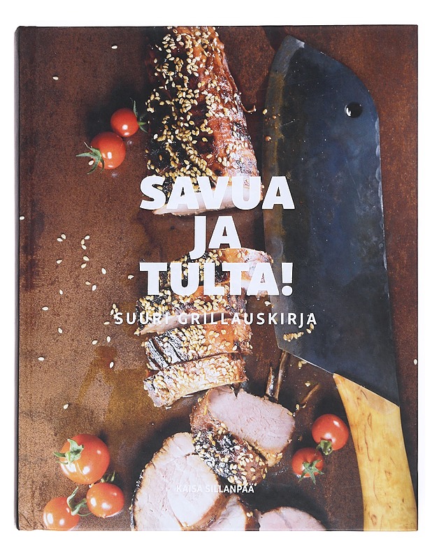 Savua ja tulta! : suuri grillauskirja - Sillanpää, Kaisa - Ruokakirjat - 10105524884 - 0