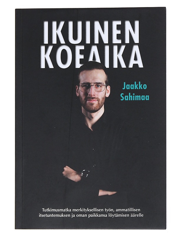 Ikuinen koeaika : tutkimusmatka merkityksellisen työn, ammatillisen itsetuntemuksen ja oman paikkansa löytämisen äärelle - Sahimaa, Jaakko - Tietokirjat ja oppaat - 10105524908 - 0