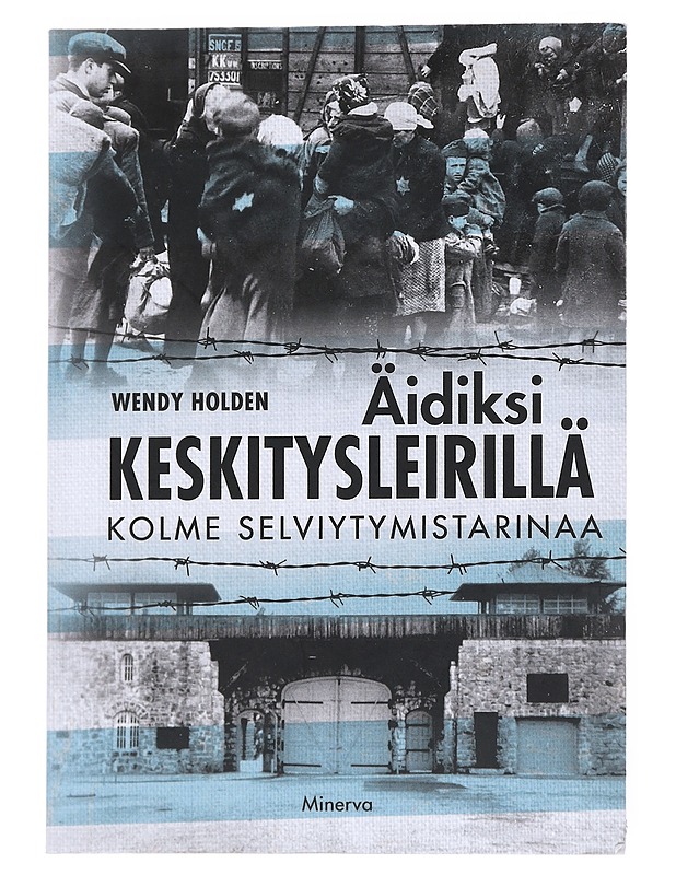 Äidiksi keskitysleirillä / kolme selviytymistarinaa - Holden, Wendy - Elämäkerrat ja muistelmat - 10105525179 - 0