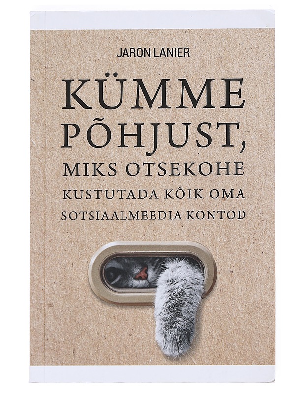 Kümme Pôhjust, miks otsekohe kustutada kôik oma sotsiaalimeedia kontod - Lanier , Jaron  - Tietokirjat - 10105525259 - 0
