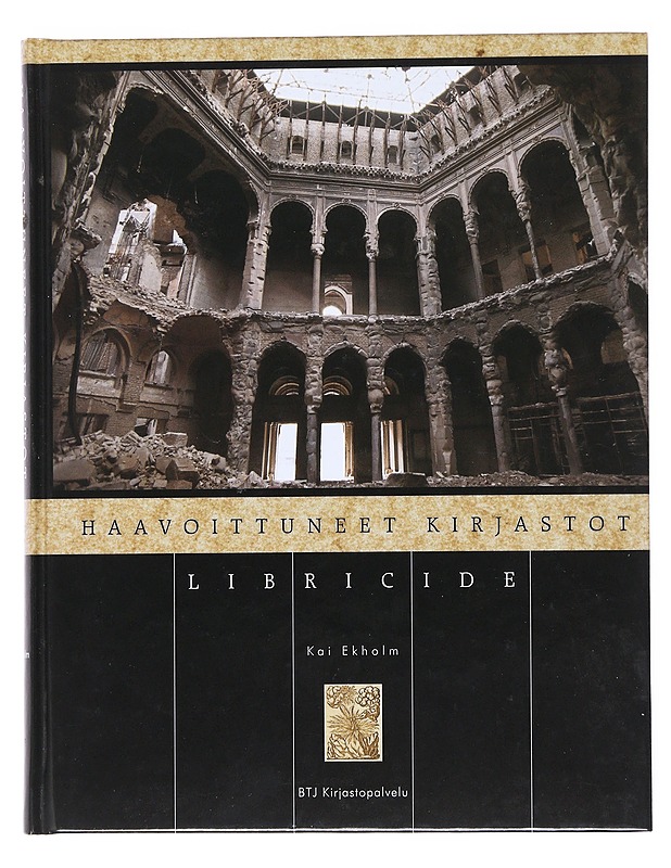 Haavoittuneet kirjastot : Libricide ; johdatus kirjastojen 1900-luvun kohtaloihin - Kai Ekholm - Historiakirjat - 10105525610 - 0