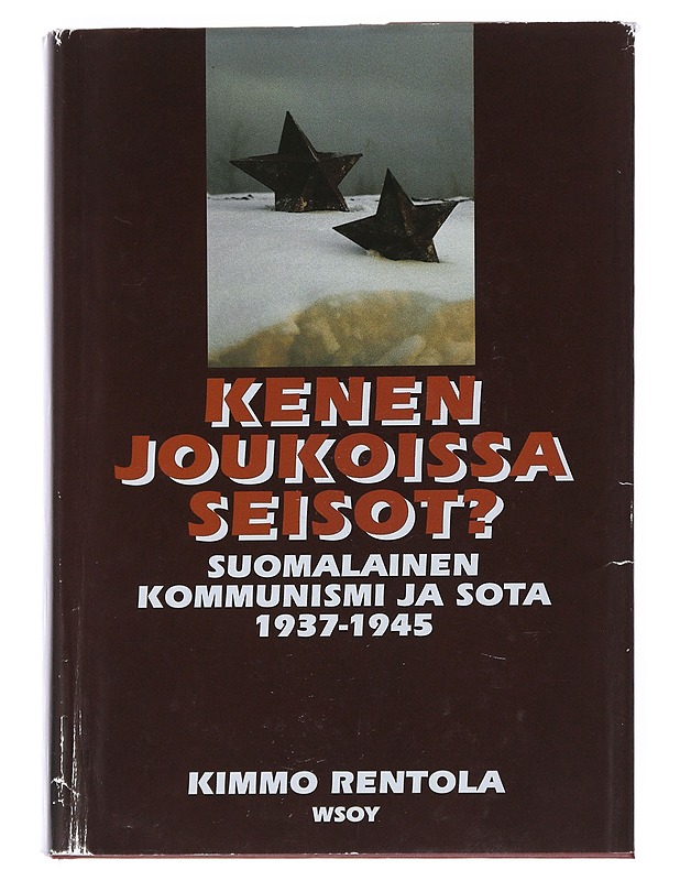 Kenen joukoissa seisot? : suomalainen kommunismi ja sota 1937-1945 - Kimmo Rentola - Tietokirjat ja oppaat - 10105525626 - 0