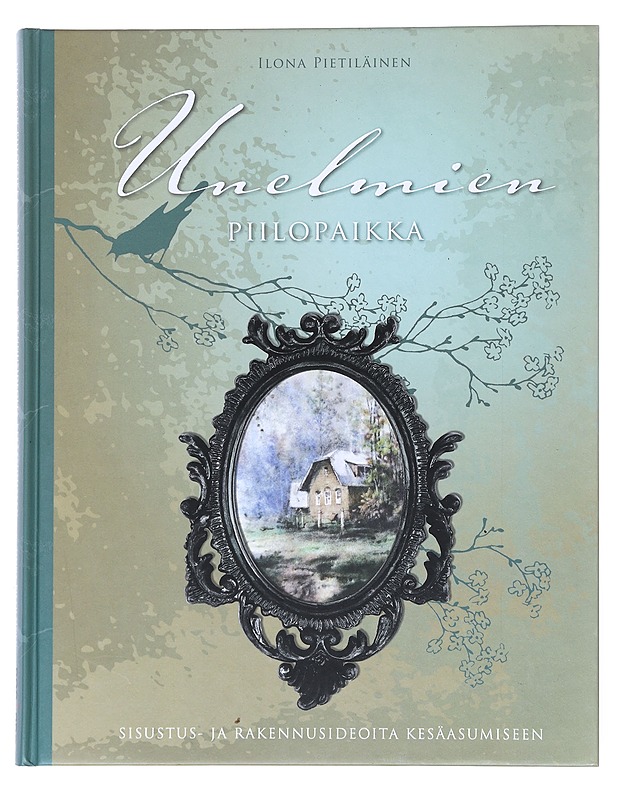 Unelmien piilopaikka : sisustus- ja rakennusideoita kesäasumiseen - Ilona Pietiläinen - Tietokirjat ja oppaat - 10105525704 - 0