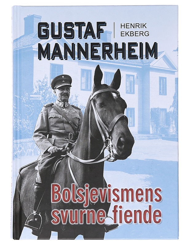 Gustaf Mannerheim : bolsjevismens svurne fiende - Henrik Ekberg - Elämäkerrat ja muistelmat - 10105525846 - 0