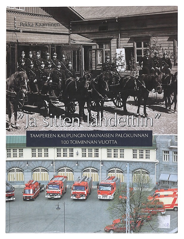 " Ja sitten lähdettiin" : Tampereen kaupungin vakinaisen palokunnan 100 toiminnan vuotta - Pekka Kaarninen - Historiakirjat - 10105526125 - 0