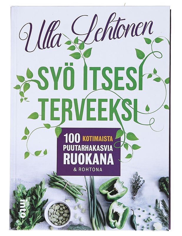 Syö itsesi terveeksi : 100 kotimaista puutarhakasvia ruokana & rohtona - Ulla Lehtonen - Ruokakirjat - 10105526207 - 0