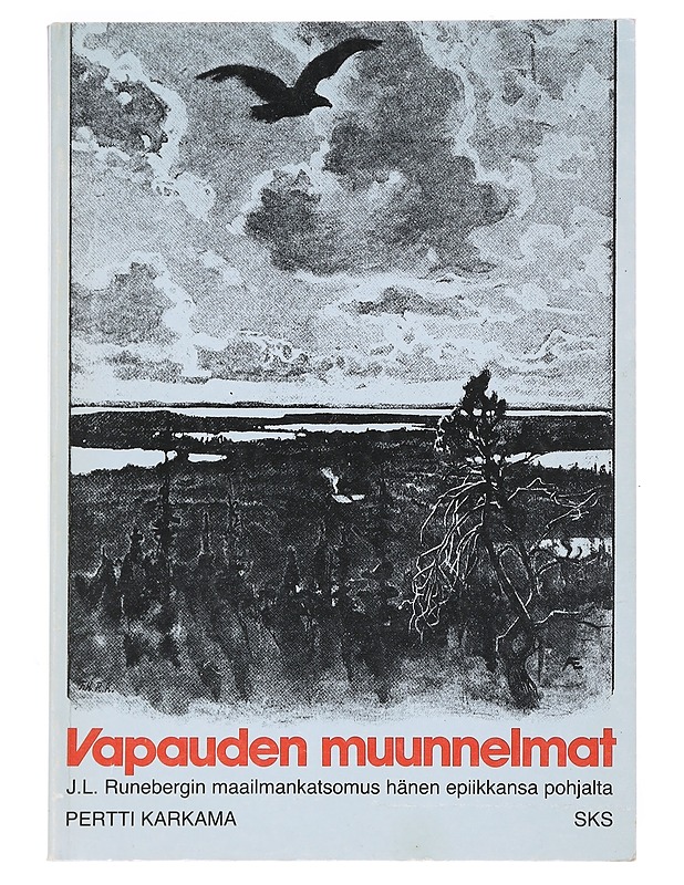 Vapauden muunnelmat : J.L. Runebergin maailmankatsomus hänen epiikkansa pohjalta - Pentti Karkama - Elämäkerrat ja muistelmat - 10105526354 - 0