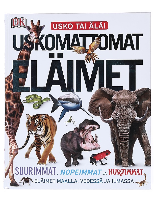 Uskomattomat eläimet : suurimmat, nopeimmat, hurjimmat eläimet maalla, vedessä ja ilmassa - Harvey, Derek - Lemmikki- ja luontokirjat - 10105526619 - 0