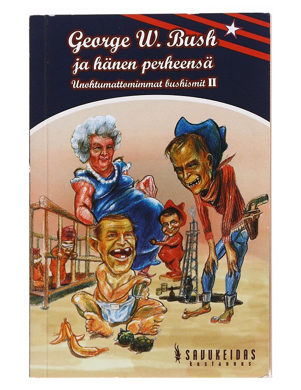 George W. Bush ja hänen perheensä : Unohtumattomimmat bushismit II - Bush, George W. - Historiakirjat - 10105526742 - 0