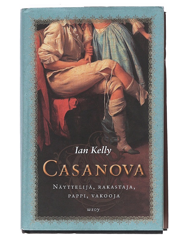 Casanova : näyttelijä, rakastaja, pappi, vakooja - Kelly, Ian - Elämäkerrat ja muistelmat - 10105527007 - 0