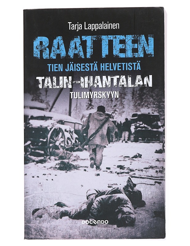 Raatteen tien jäisestä helvetistä Talin-Ihantalan tulimyrskyyn - Lappalainen, Tarja - Elämäkerrat ja muistelmat - 10105527293 - 0