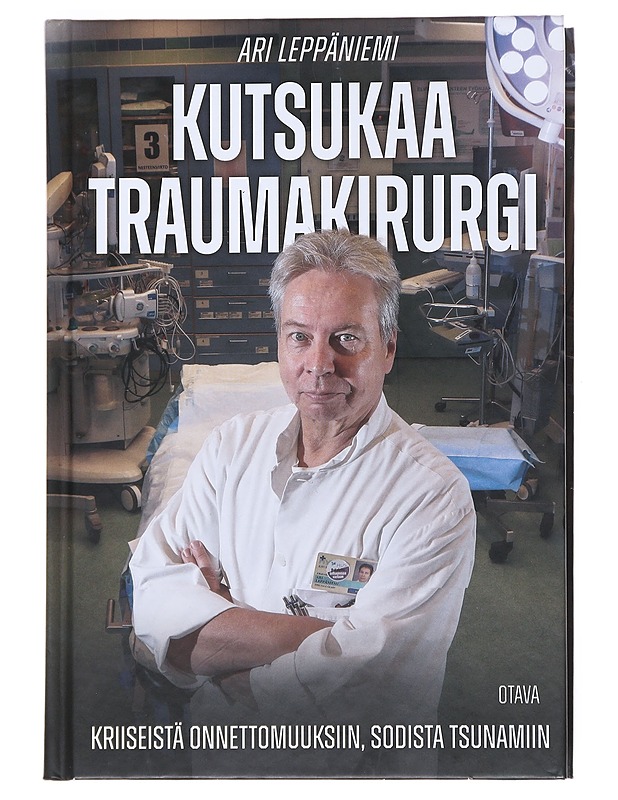 Kutsukaa traumakirurgi : kriiseistä onnettomuuksiin, sodista tsunamiin - Ari Leppäniemi - Elämäkerrat ja muistelmat - 10105527310 - 0