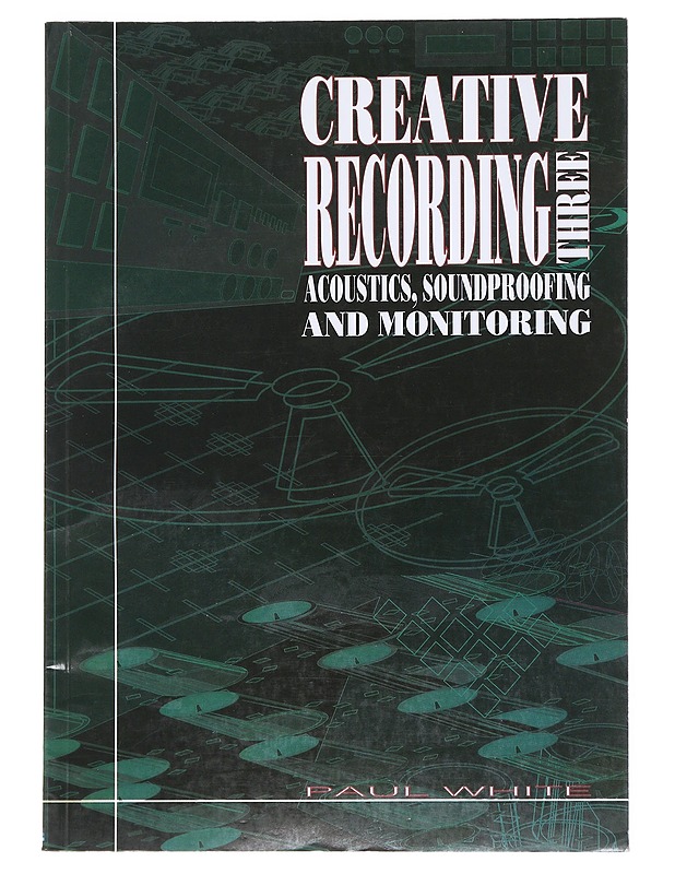 Creative recording. 3, Soundproofing, acoustics and monitoring ; [editor: Paul White] - Paul White - Tietokirjat ja oppaat - 10105527569 - 0