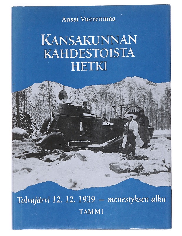Kansakunnan kahdestoista hetki : Tolvajärvi 12.12.1939 - menestyksen alku - Anssi Vuorenmaa - Historiakirjat - 10105527776 - 0