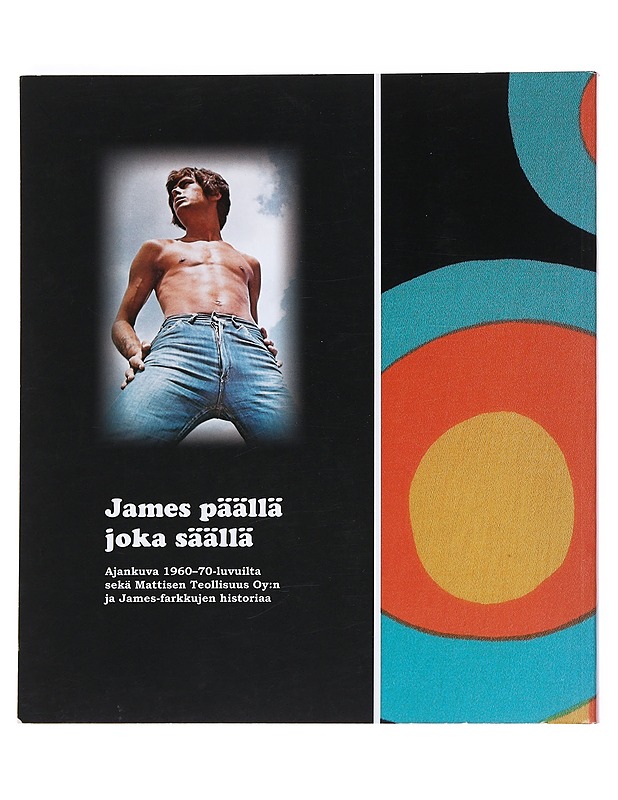 James päällä joka säällä : ajankuva 1960-70-luvuilta sekä Mattisen Teollisuus Oy:n ja James-farkkujen historiaa - Juuti, Sirpa - Historiakirjat - 10105527869 - 1